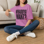 Whaddya Want T-Shirt