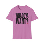 Whaddya Want T-Shirt