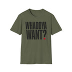Whaddya Want T-Shirt