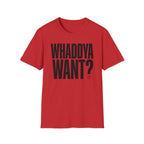 Whaddya Want T-Shirt