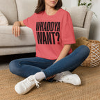 Whaddya Want T-Shirt