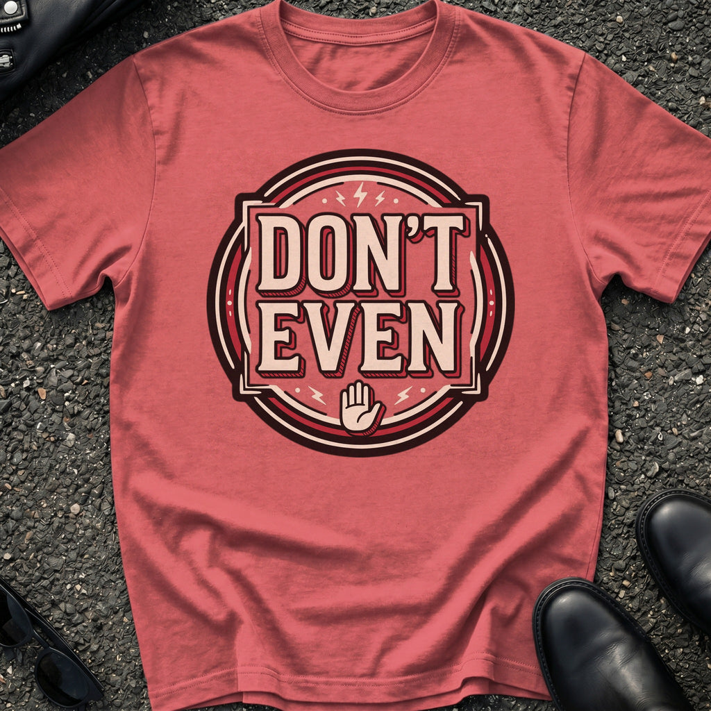 Don't Even T-Shirt