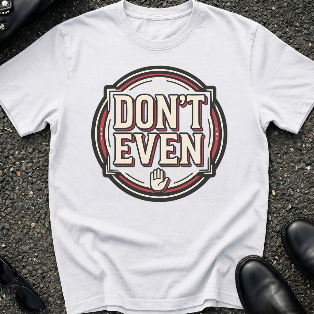 Don't Even T-Shirt