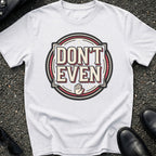 Don't Even T-Shirt