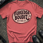 Fugheddaboudit NY T-Shirt