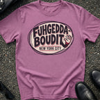 Fugheddaboudit NY T-Shirt