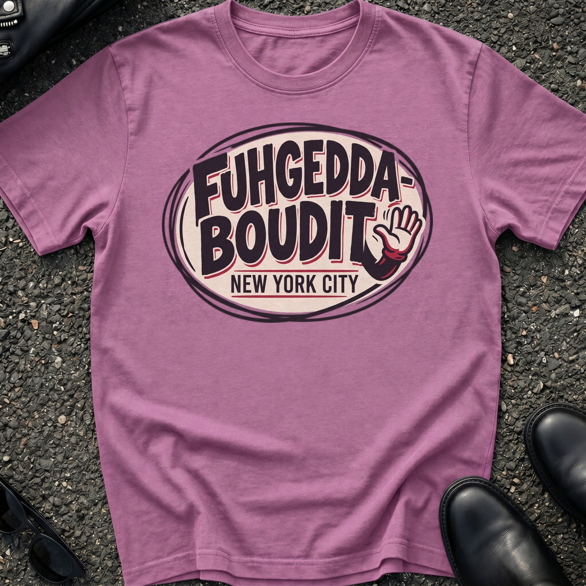 Fugheddaboudit NY T-Shirt