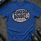 Fugheddaboudit NY T-Shirt