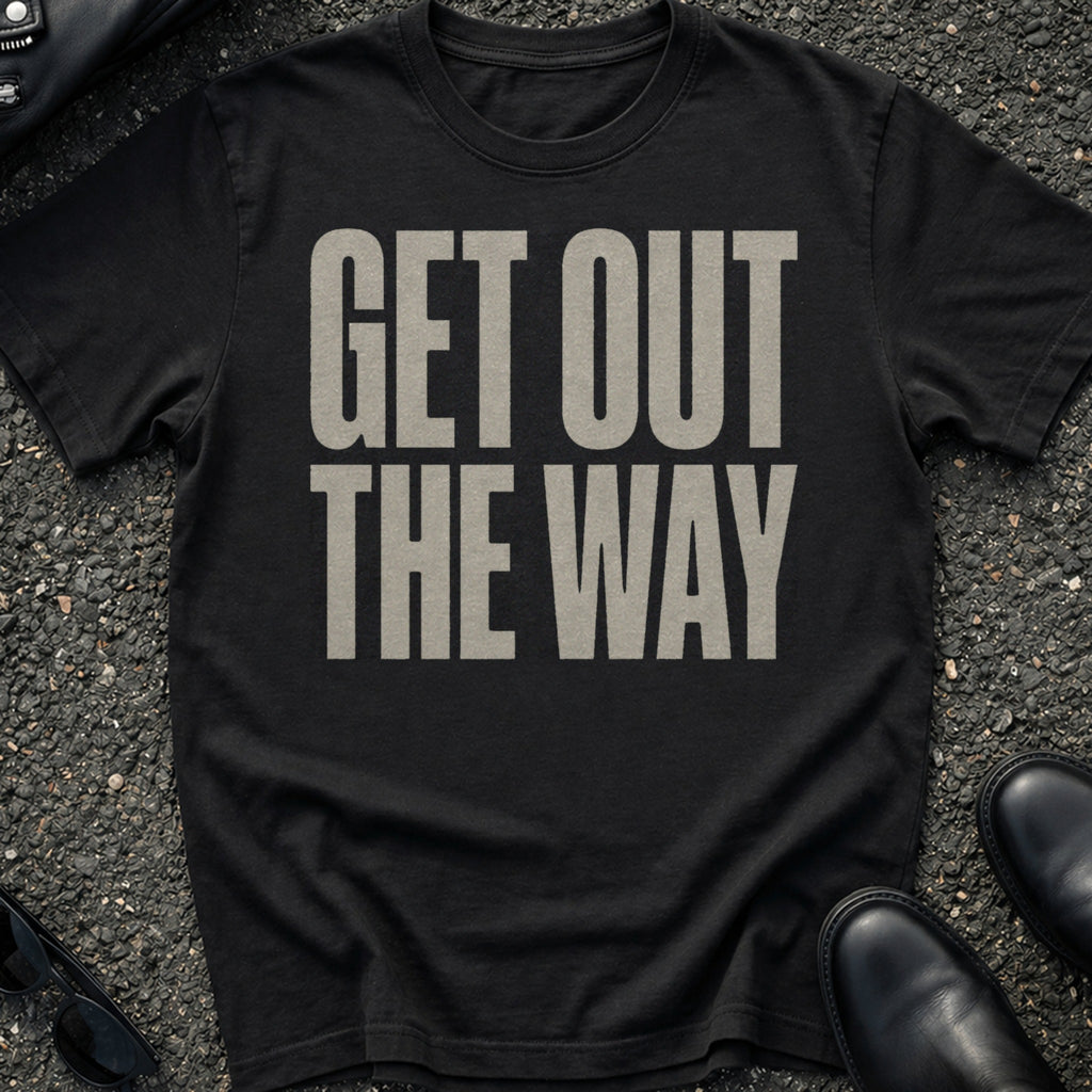 Get Out The Way T-Shirt
