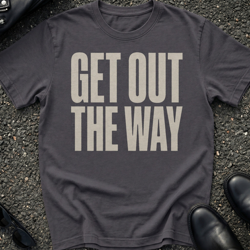 Get Out The Way T-Shirt