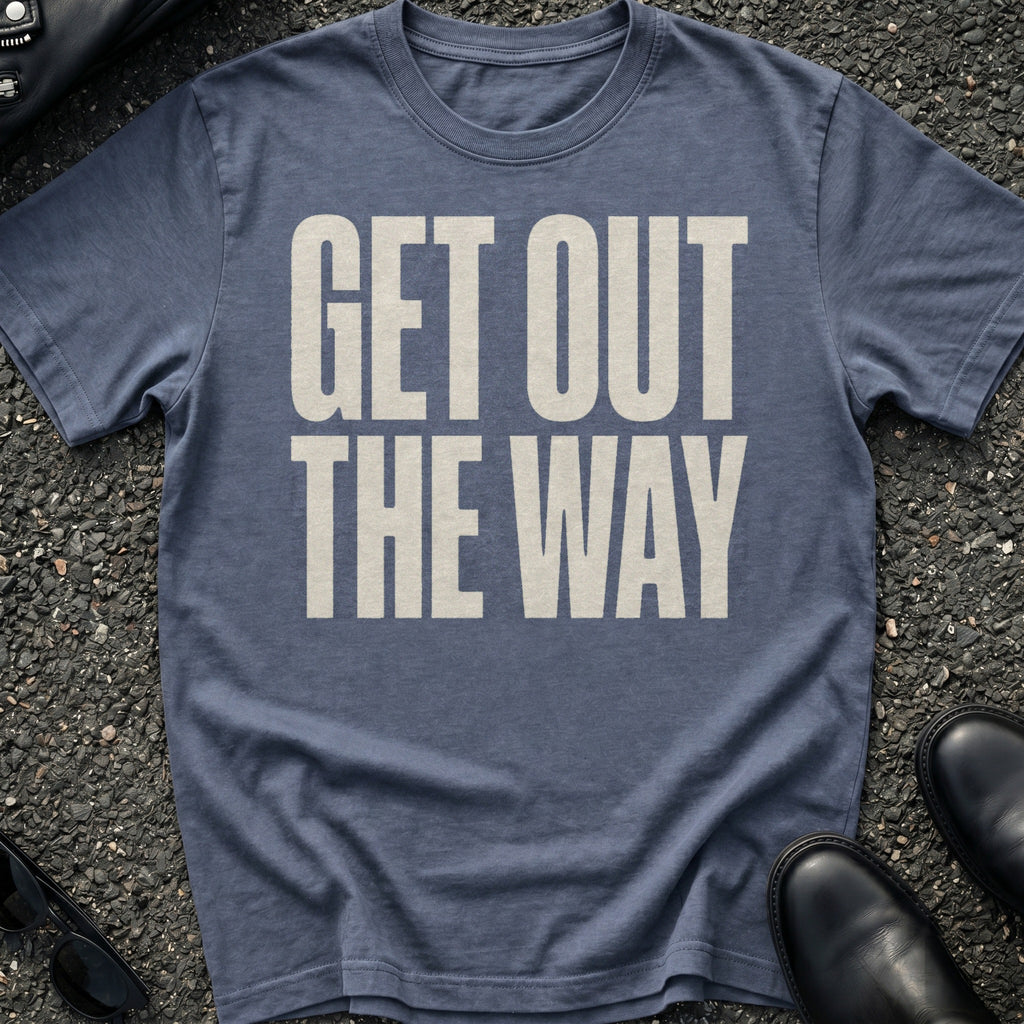 Get Out The Way T-Shirt