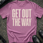 Get Out The Way T-Shirt