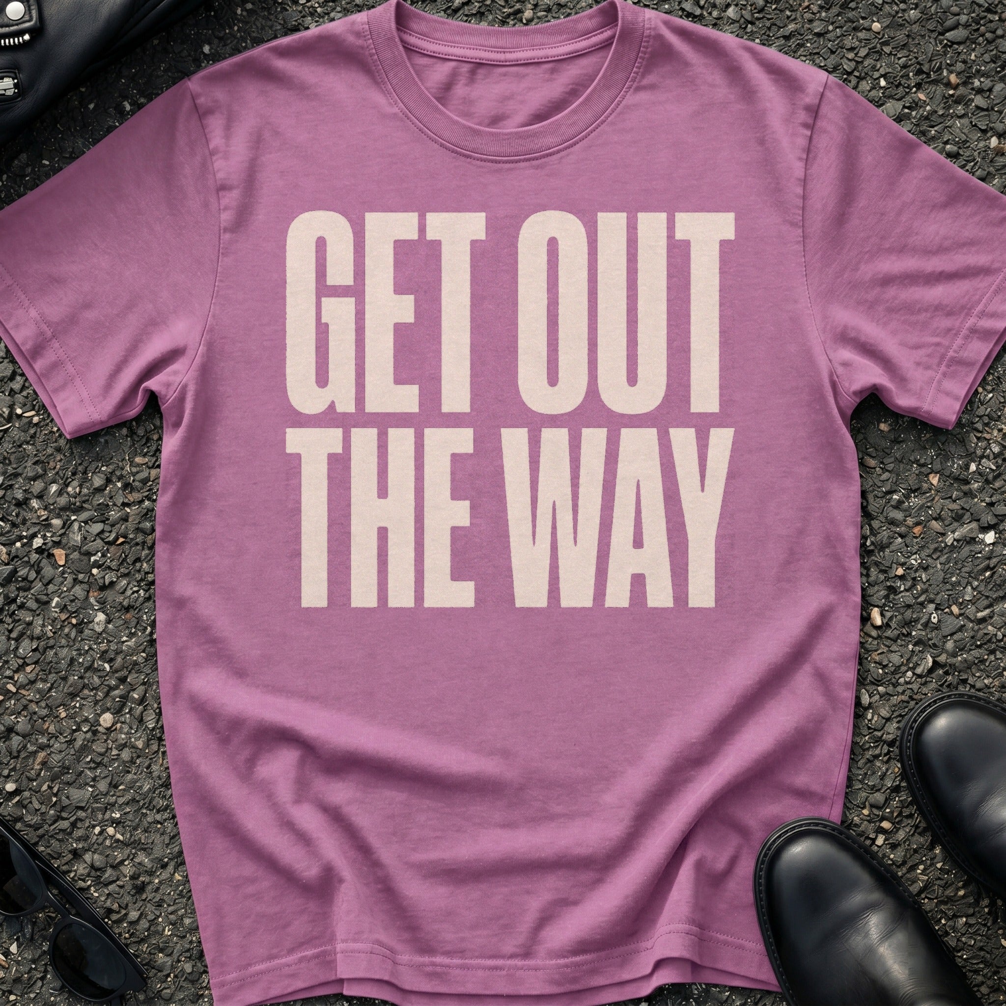 Get Out The Way T-Shirt