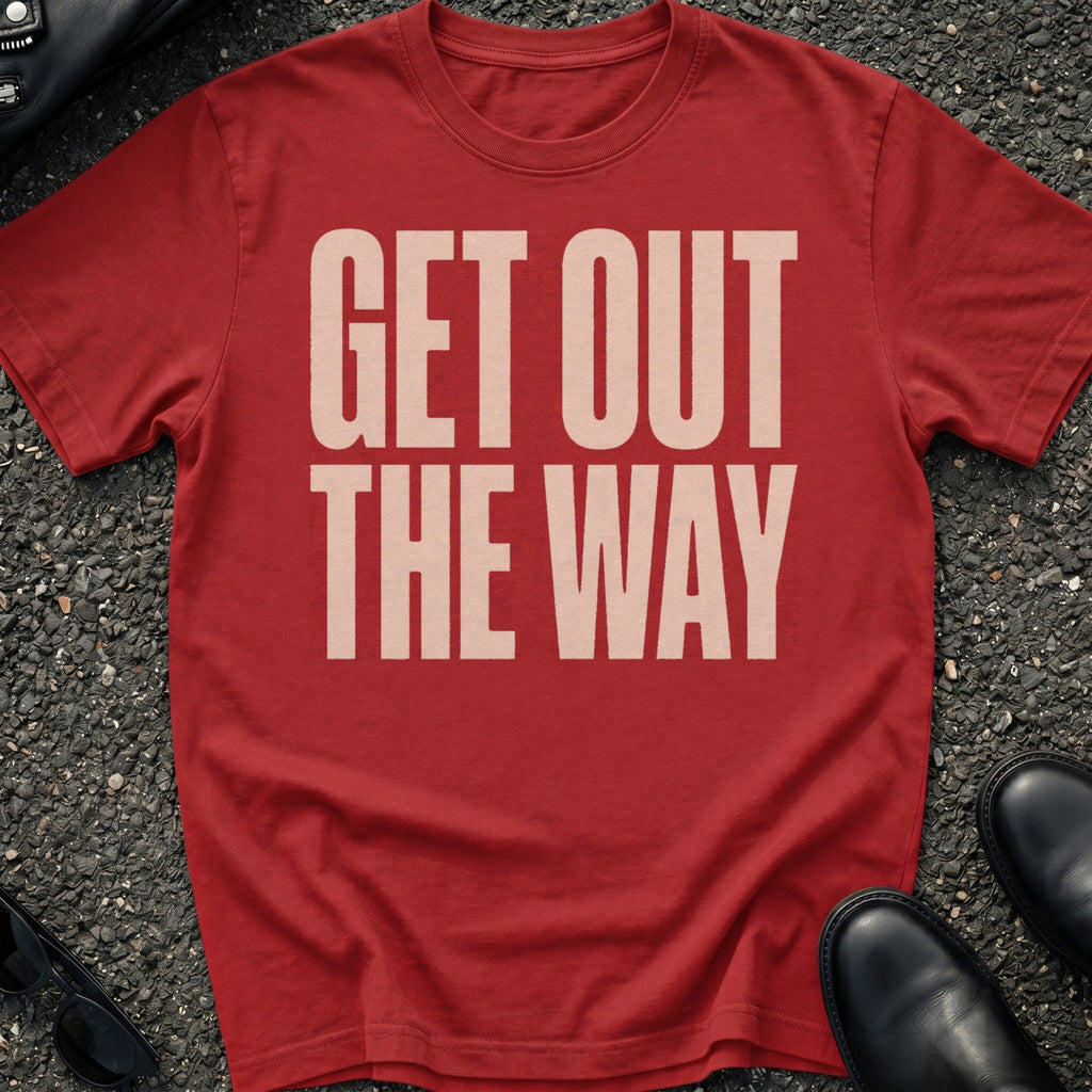 Get Out The Way T-Shirt