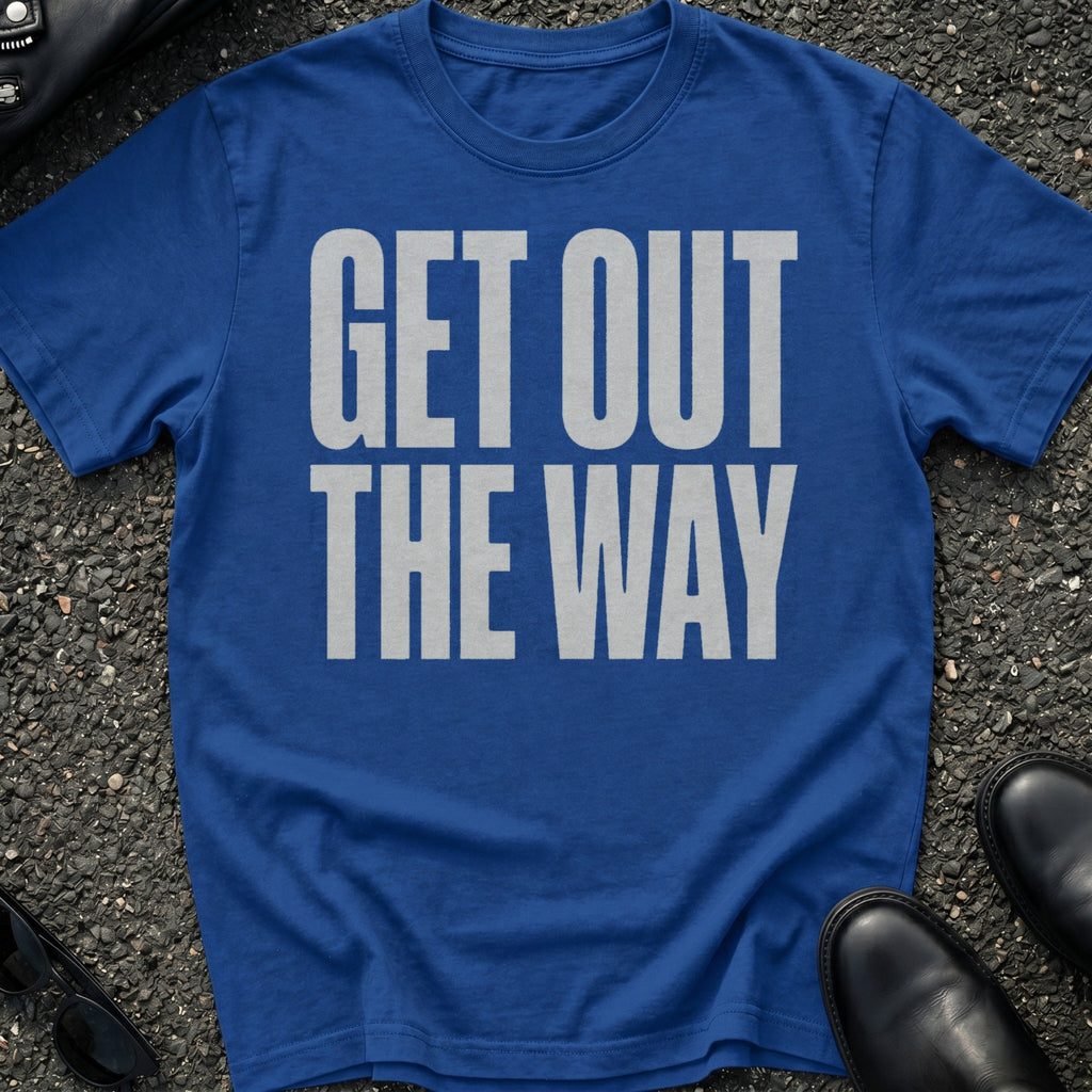 Get Out The Way T-Shirt