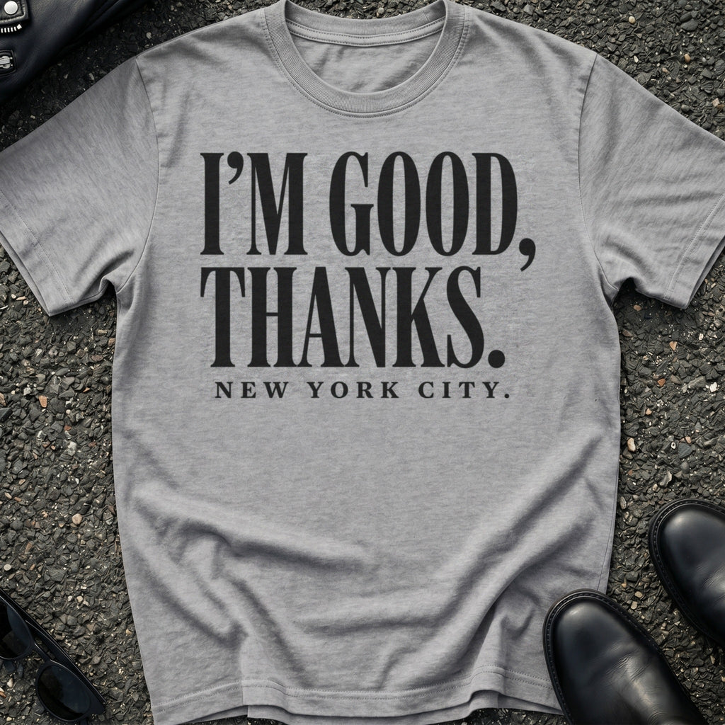 I'm Good Thanks T-Shirt