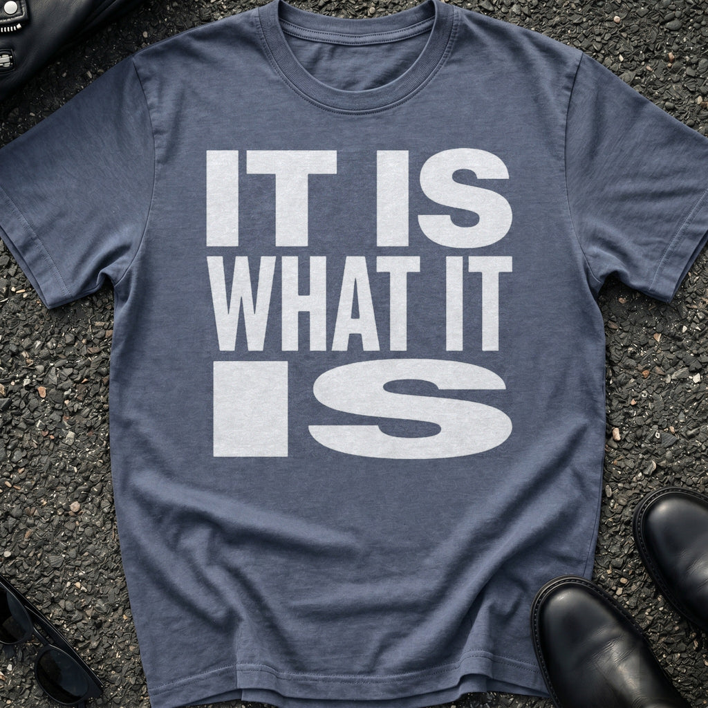 It Is What It Is T-Shirt