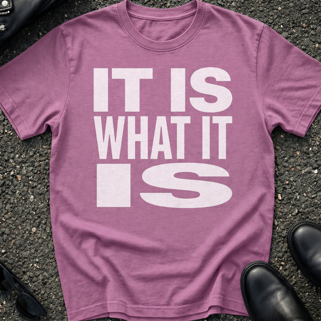 It Is What It Is T-Shirt
