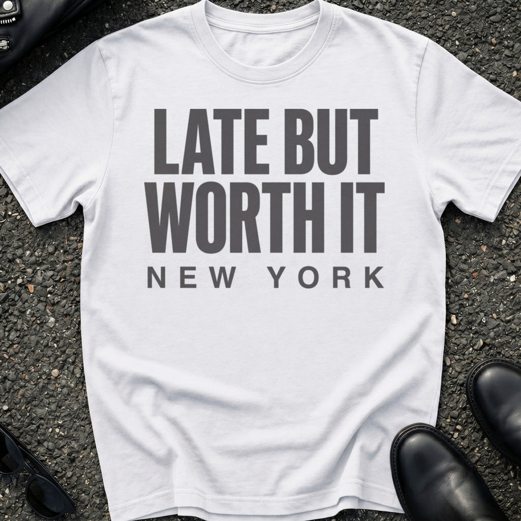 Late But Worth It T-Shirt