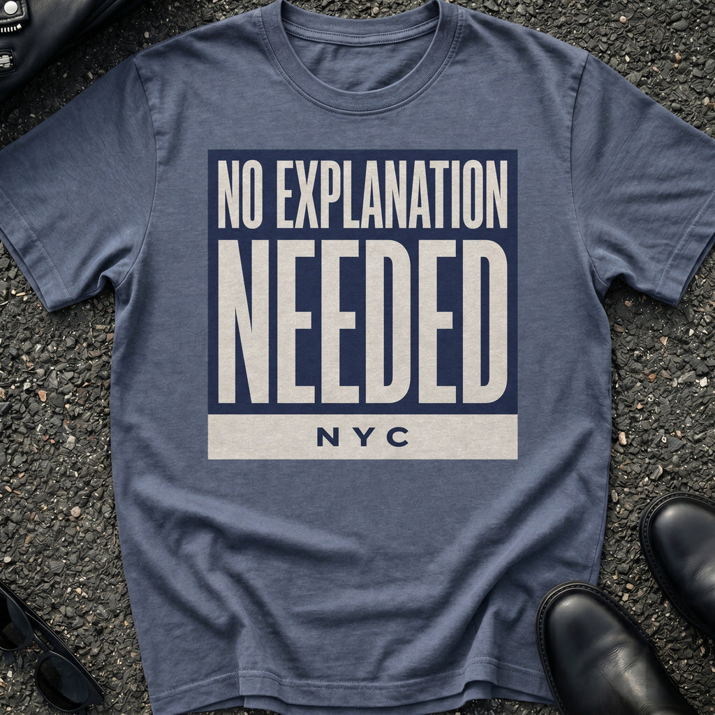 No Explanation Needed T-Shirt