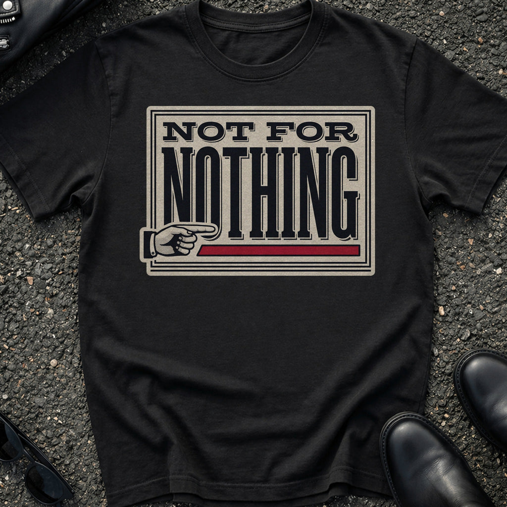 Not For Nothing T-Shirt