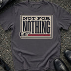 Not For Nothing T-Shirt