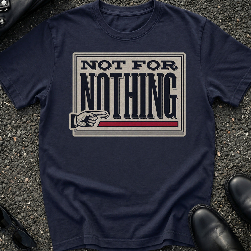Not For Nothing T-Shirt