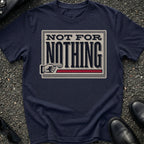 Not For Nothing T-Shirt