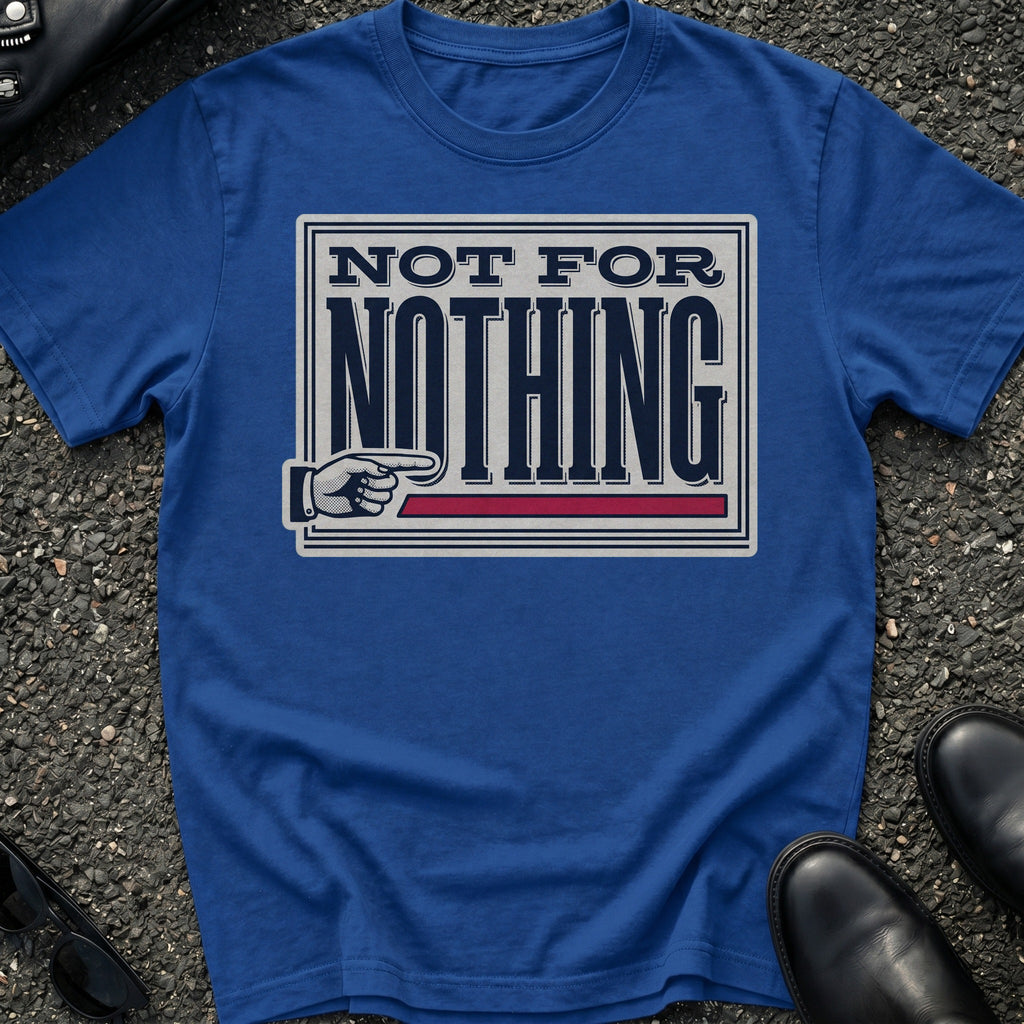 Not For Nothing T-Shirt