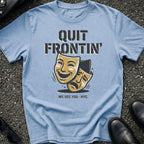 Quit Frontin T-Shirt