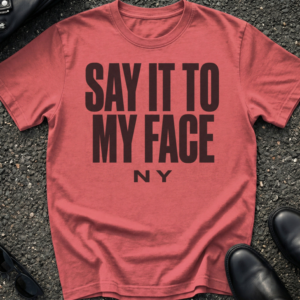 Say It To My Face T-Shirt