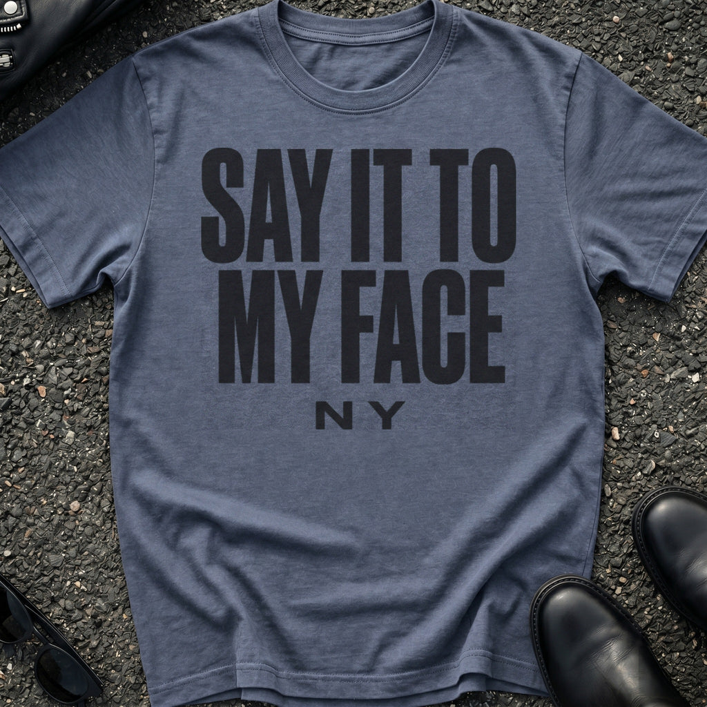 Say It To My Face T-Shirt