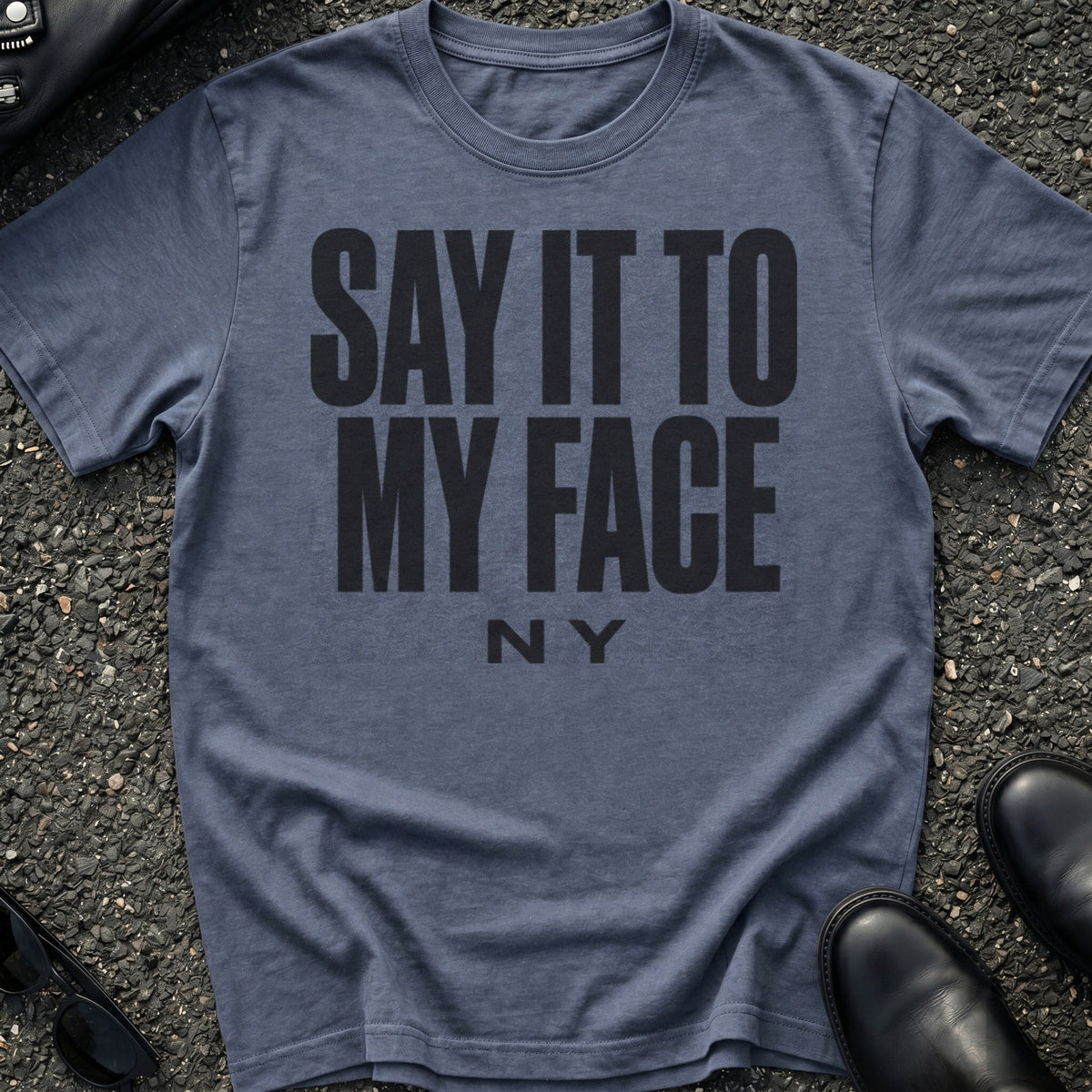 Say It To My Face T-Shirt