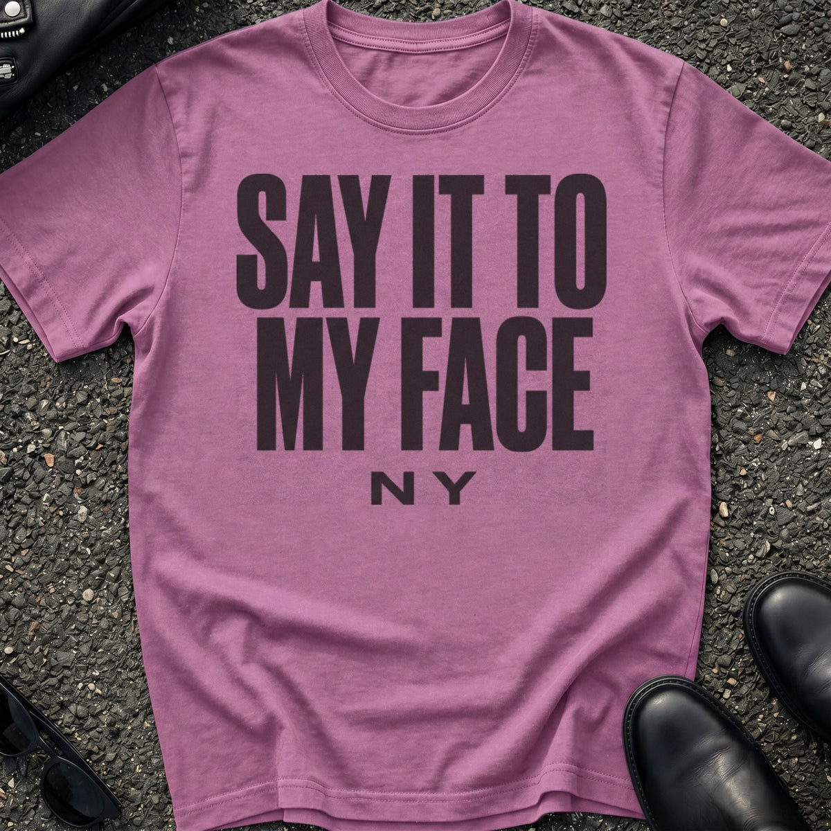 Say It To My Face T-Shirt