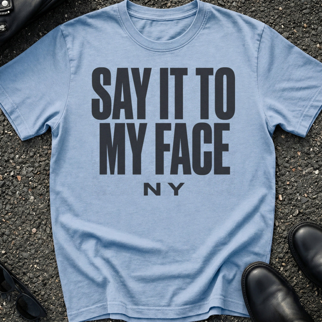Say It To My Face T-Shirt