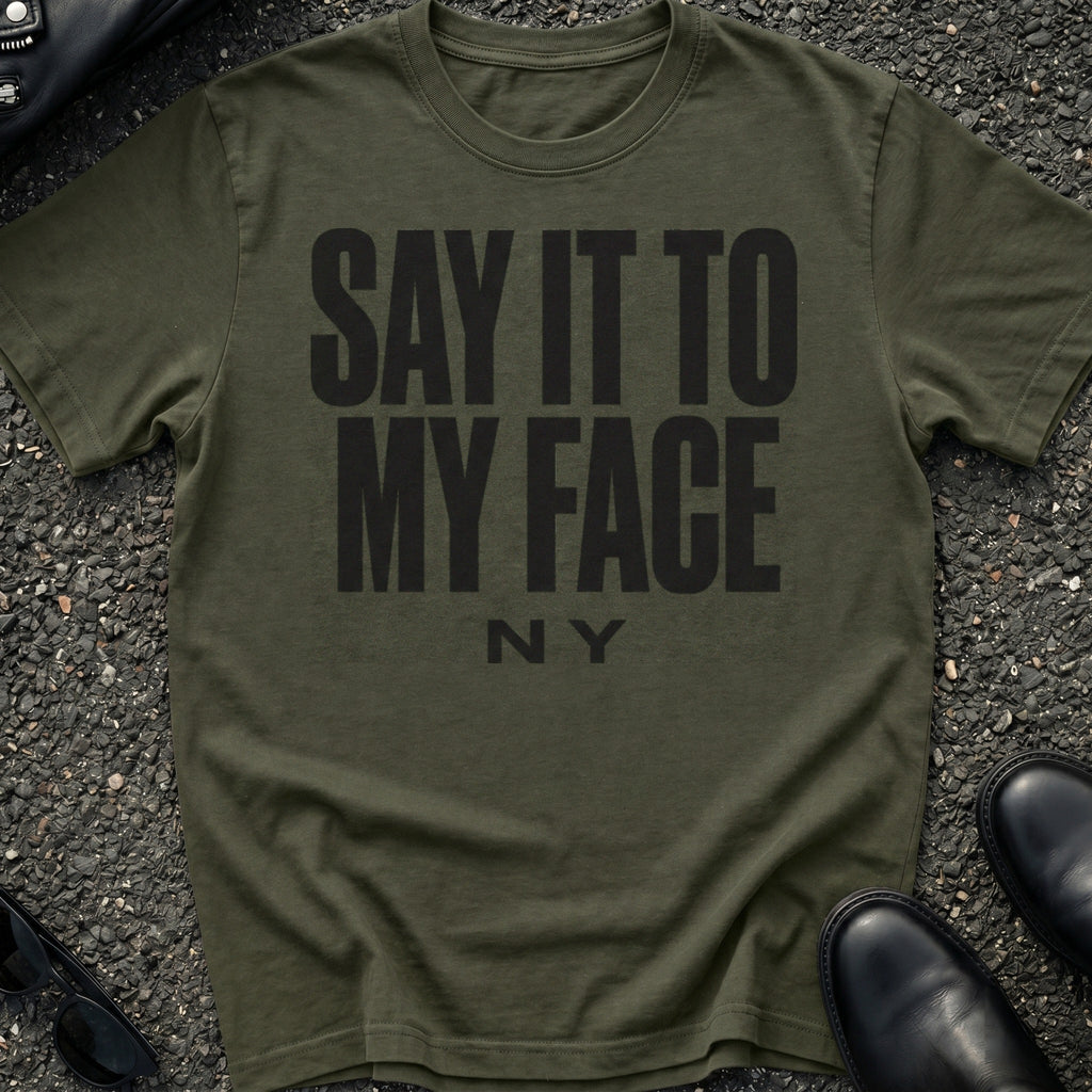 Say It To My Face T-Shirt