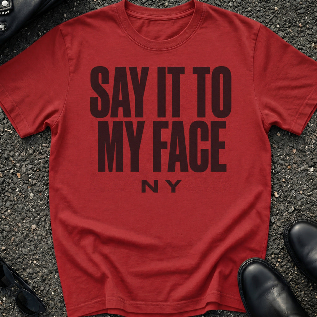 Say It To My Face T-Shirt