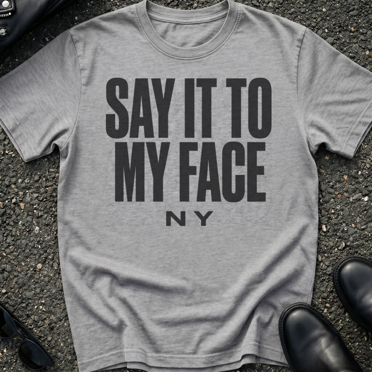 Say It To My Face T-Shirt