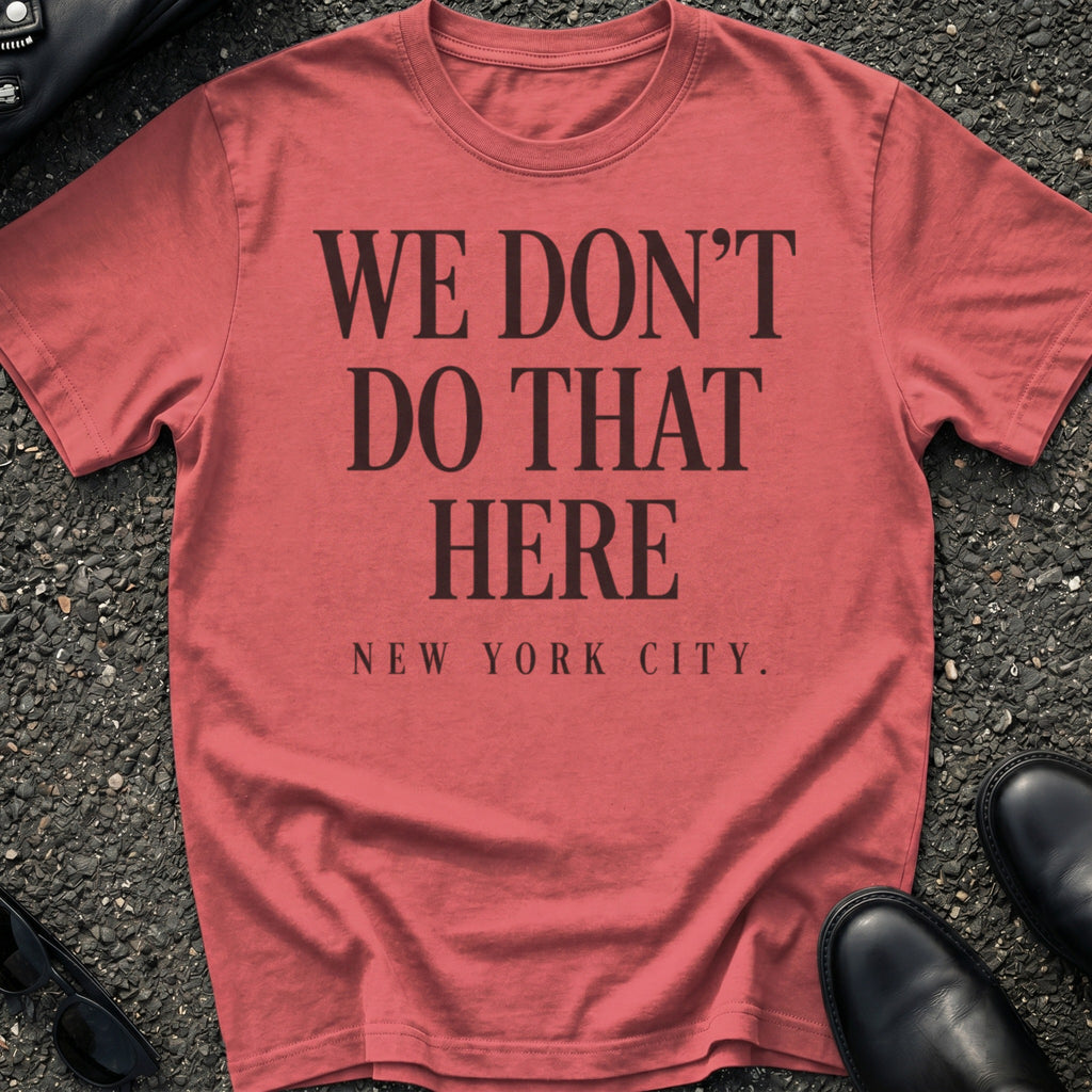 We Don't Do That Here T-Shirt