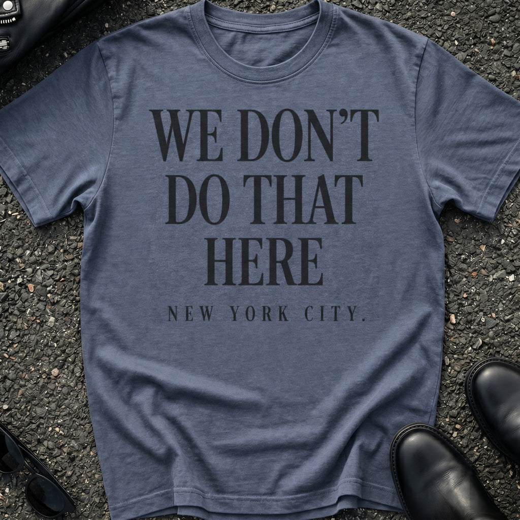 We Don't Do That Here T-Shirt