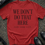 We Don't Do That Here T-Shirt