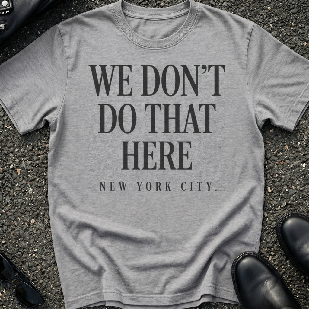 We Don't Do That Here T-Shirt