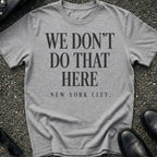 We Don't Do That Here T-Shirt