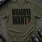 Whaddya Want T-Shirt