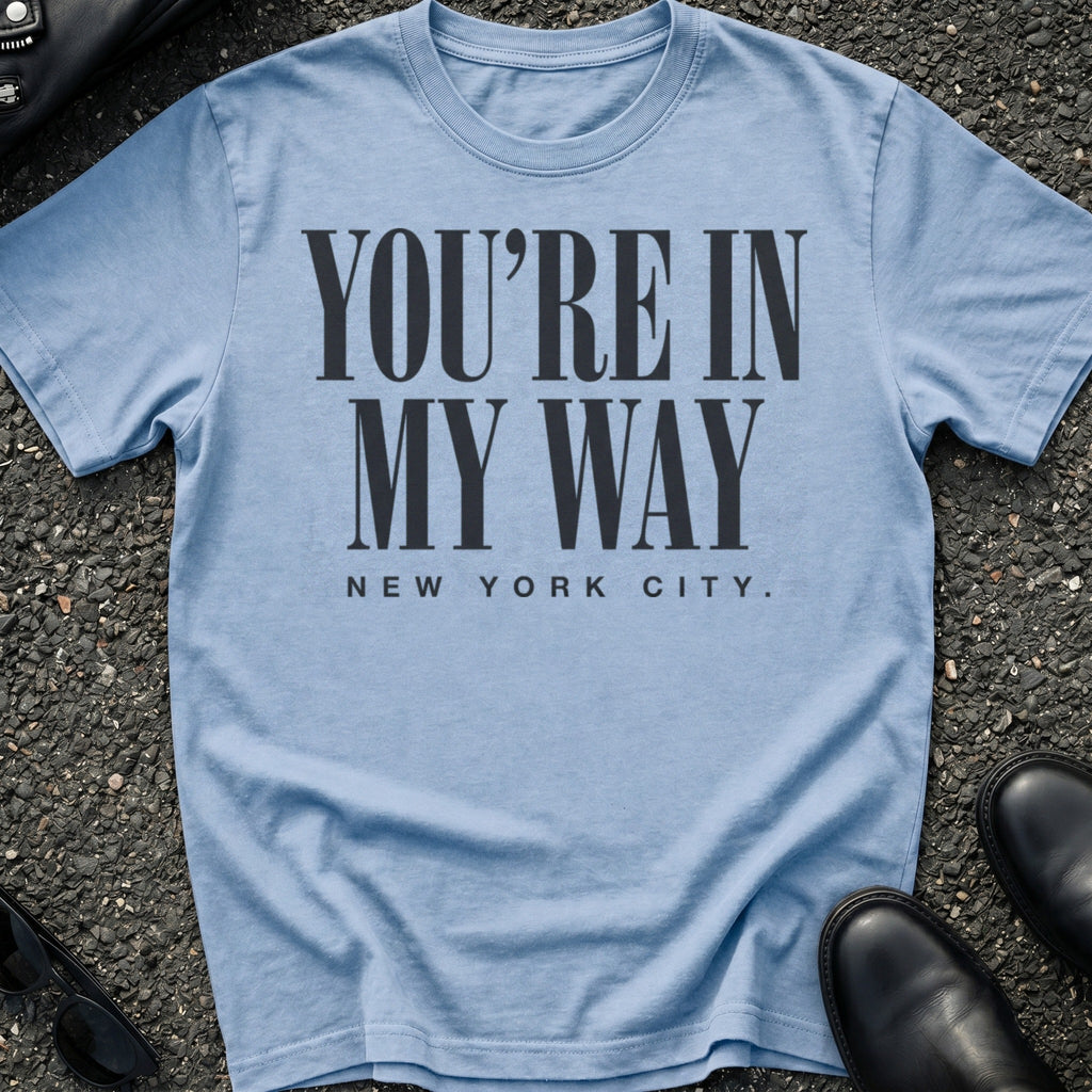 You're In My Way T-Shirt